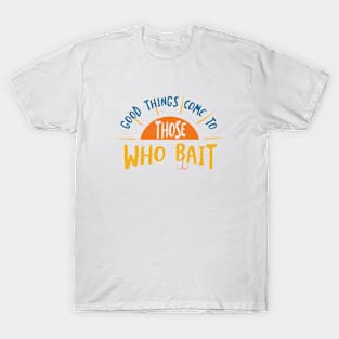 Fishing Pun Good Things Come to Those Who Bait T-Shirt